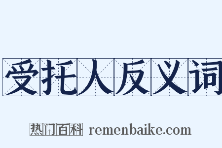 受托人反义词是什么意思的图片